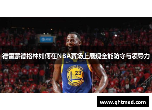 德雷蒙德格林如何在NBA赛场上展现全能防守与领导力