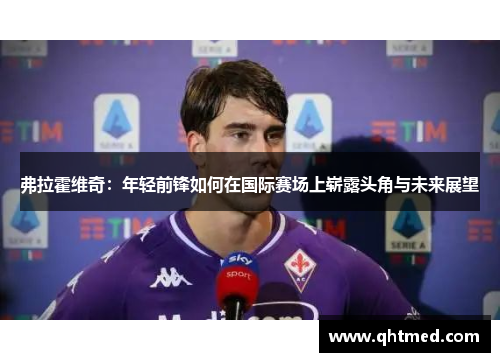 弗拉霍维奇：年轻前锋如何在国际赛场上崭露头角与未来展望